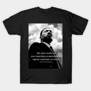 Dr. Martin Luther King Jr.: "We must learn to live together as brothers or perish together as fools" On a Dark Background T-Shirt